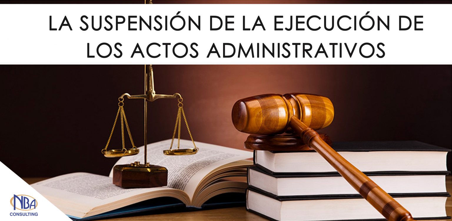 La SuspensiÓn De La EjecuciÓn De Los Actos Administrativos Nba Consulting